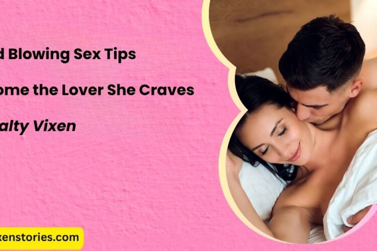 Mind Blowing Sex Tips Become the Lover She Craves