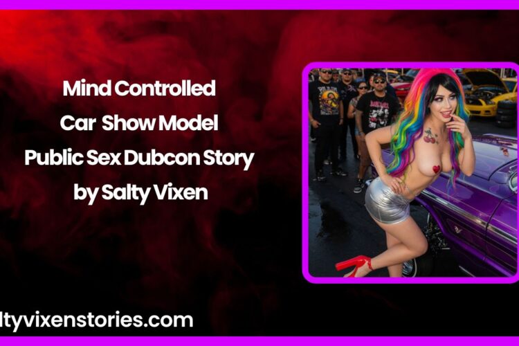 Mind Controlled Car Show Model Public Sex Dubcon Story by Salty Vixen