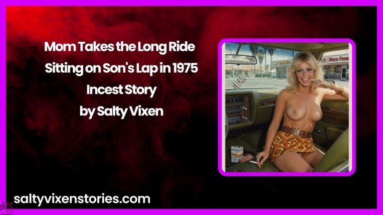 Mom Takes the Long Ride – Sitting on Son’s Lap in 1975- Incest Story by Salty Vixen