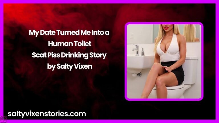 My Date Turned Me Into a Human Toilet-Scat Piss Drinking Story by Salty Vixen
