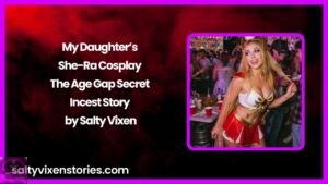 My Daughter’s She-Ra Cosplay – The Age Gap Secret Incest Story by Salty Vixen