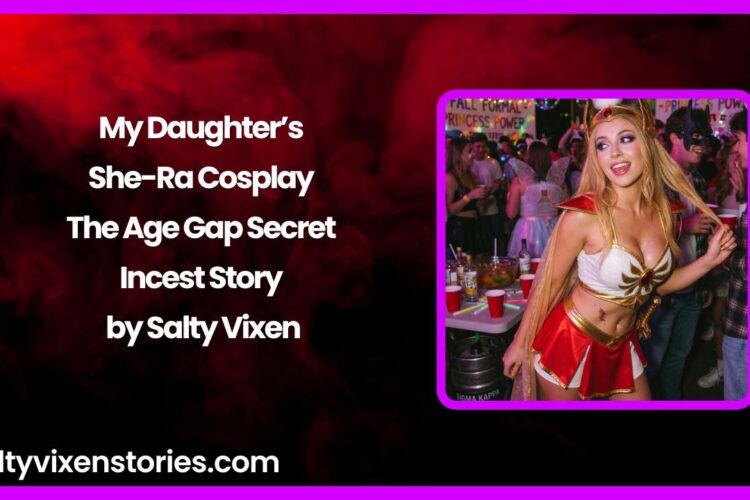 My Daughters She Ra Cosplay – The Age Gap Secret Incest Story by Salty Vixen