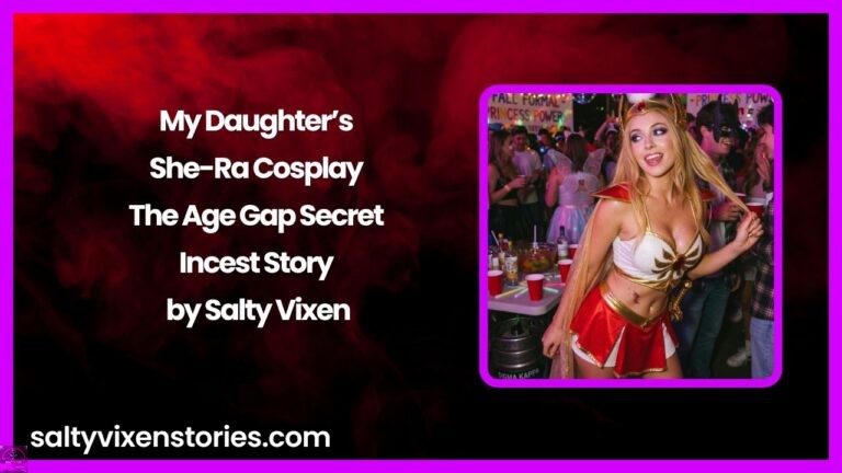 My Daughter’s She-Ra Cosplay – The Age Gap Secret Incest Story by Salty Vixen
