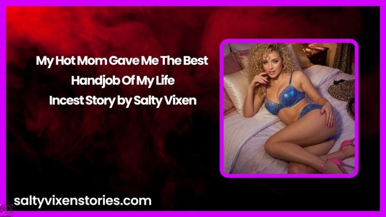 My Hot Mom Gave Me The Best Handjob Of My Life-Incest Story by Salty Vixen