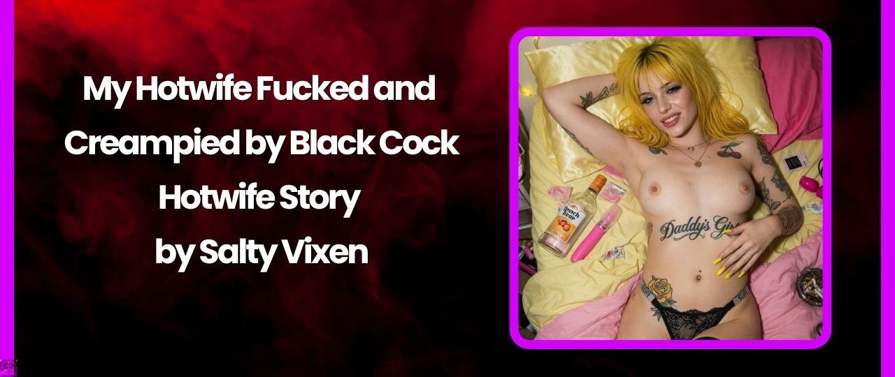 My Hotwife Fucked and Creampied by Black Cock Hotwife Story by Salty Vixen