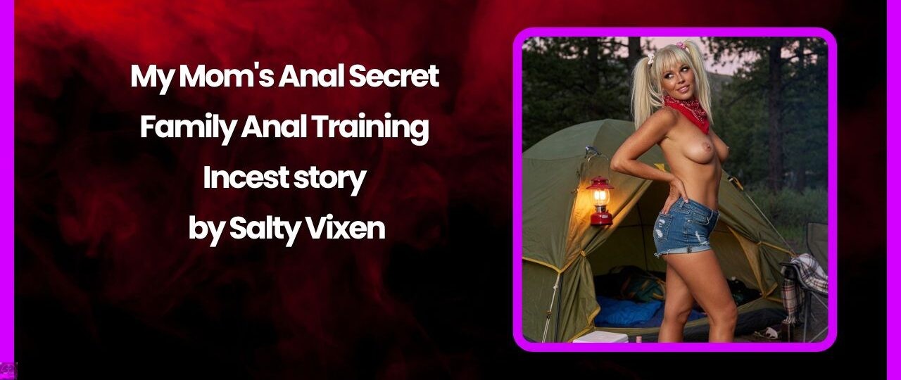 My Moms Anal Secret Family Anal Training Incest story by Salty Vixen