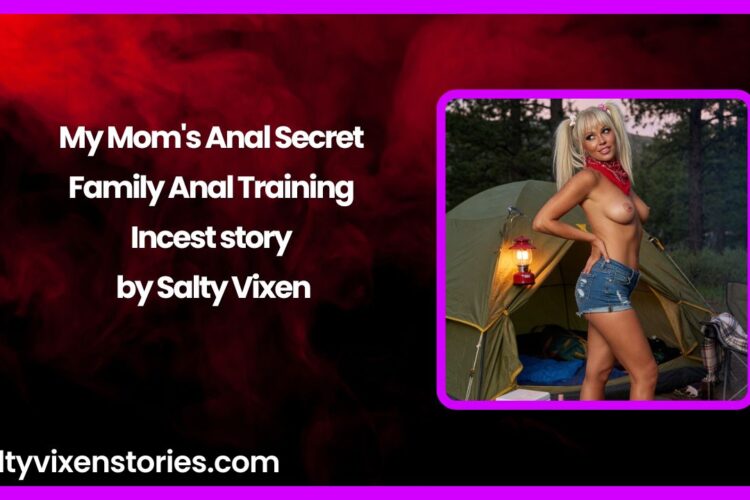 My Moms Anal Secret Family Anal Training Incest story by Salty Vixen