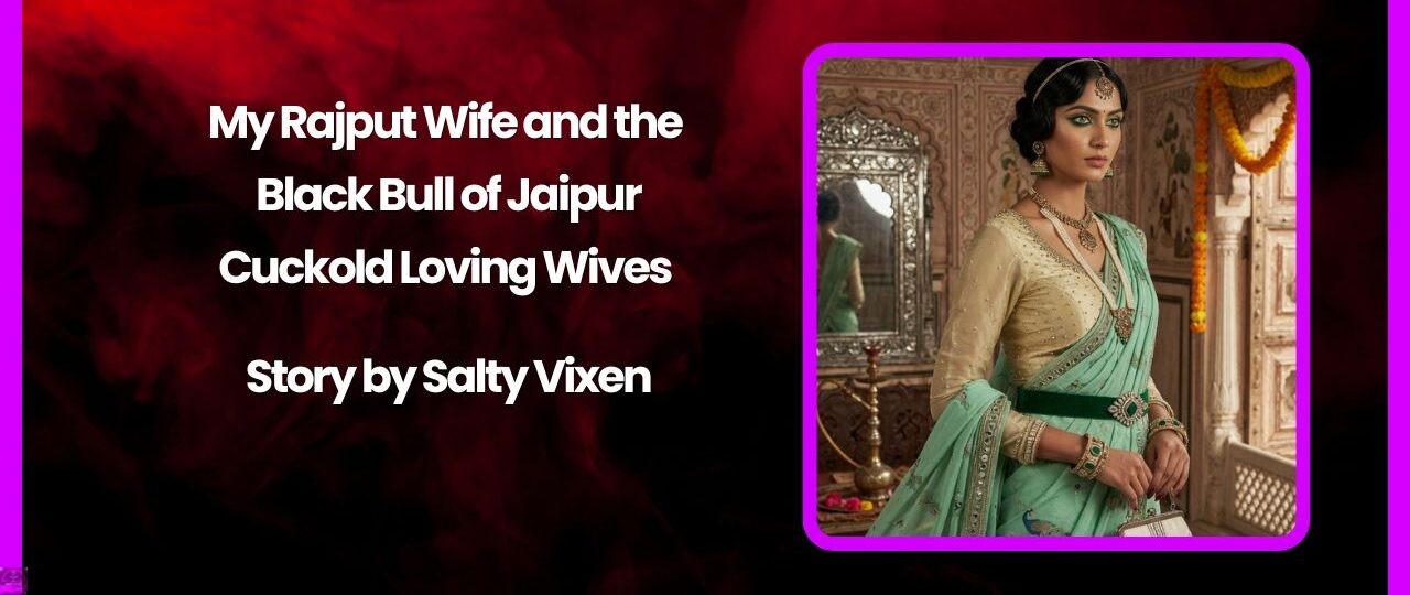 My Rajput Wife and the Black Bull of Jaipur- Cuckold Loving Wives Story by Salty Vixen 1 My Rajput Wife and the Black Bull of Jaipur Cuckold Loving Wives Story by Salty Vixen