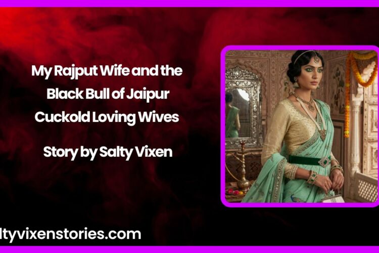 My Rajput Wife and the Black Bull of Jaipur Cuckold Loving Wives Story by Salty Vixen