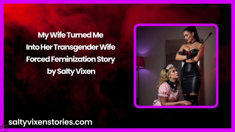 My Wife Turned Me Into Her Transgender Wife – Forced Feminization Story by Salty Vixen