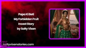 Papa Ki Beti – My Forbidden Fruit Incest Story by Salty Vixen