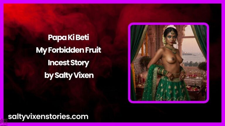Papa Ki Beti – My Forbidden Fruit Incest Story by Salty Vixen