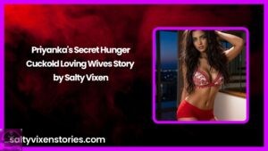 Priyanka’s Secret Hunger-Cuckold Loving Wives Story by Salty Vixen