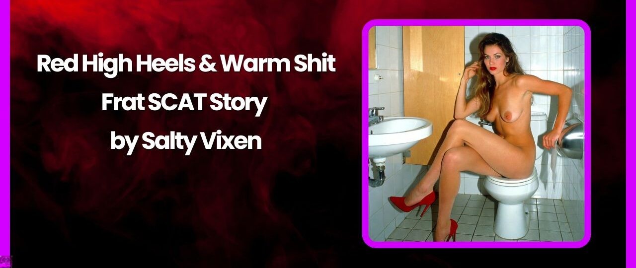 Red High Heels & Warm Shit-Frat SCAT Story by Salty Vixen 1 Red High Heels Warm Shit Frat SCAT Story by Salty Vixen