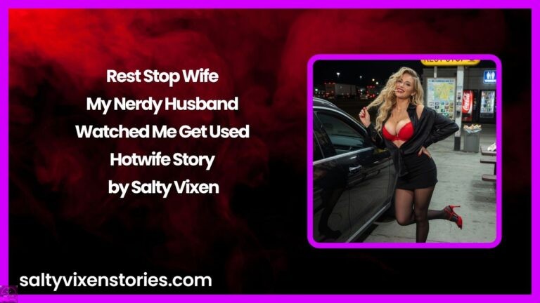 Rest Stop Wife – My Nerdy Husband Watched Me Get Used Hotwife Story by Salty Vixen