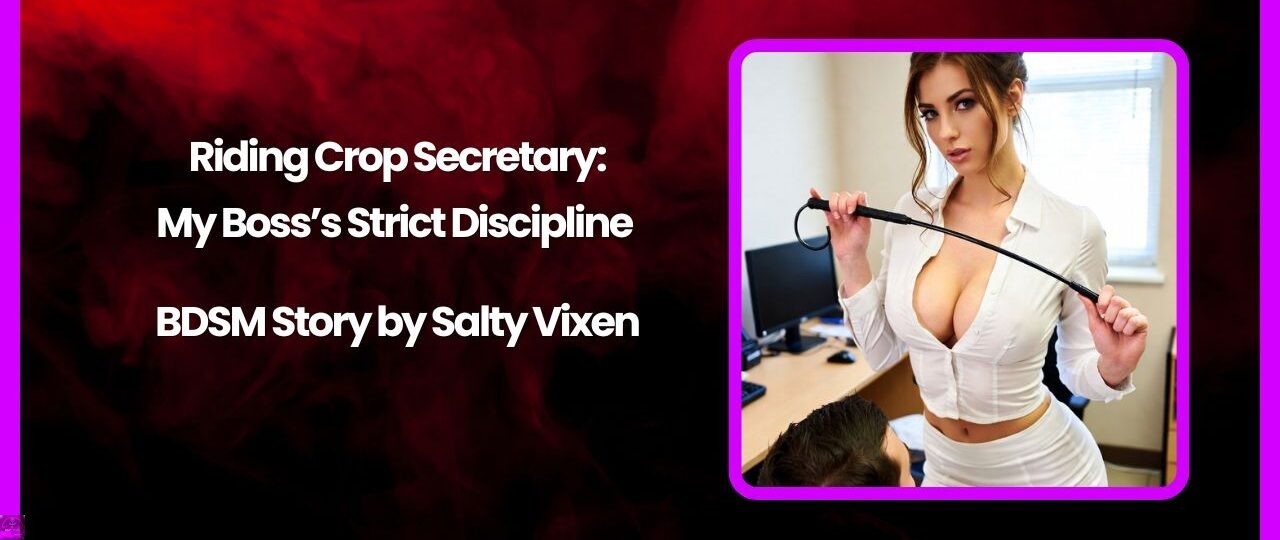 Riding Crop Secretary: My Boss’s Strict Discipline BDSM Story by Salty Vixen 1 Riding Crop Secretary My Bosss Strict Discipline BDSM Story by Salty Vixen