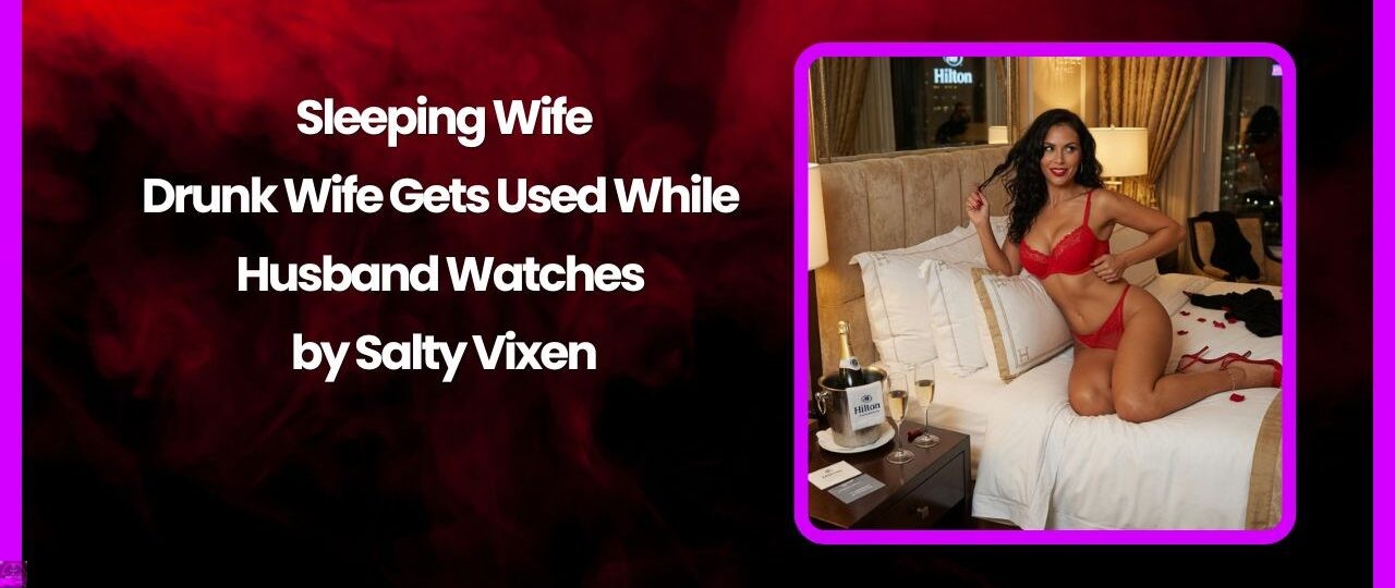 Sleeping Wife- Drunk Wife Gets Used While Husband Watches by Salty Vixen 1 Sleeping Wife Drunk Wife Gets Used While Husband Watches by Salty Vixen