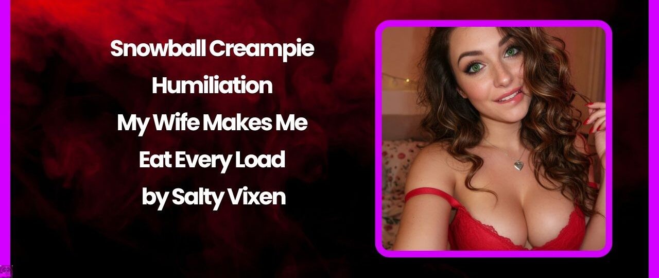 Snowball Creampie Humiliation - My Wife Makes Me Eat Every Load by Salty Vixen 1 Snowball Creampie Humiliation My Wife Makes Me Eat Every Load by Salty Vixen