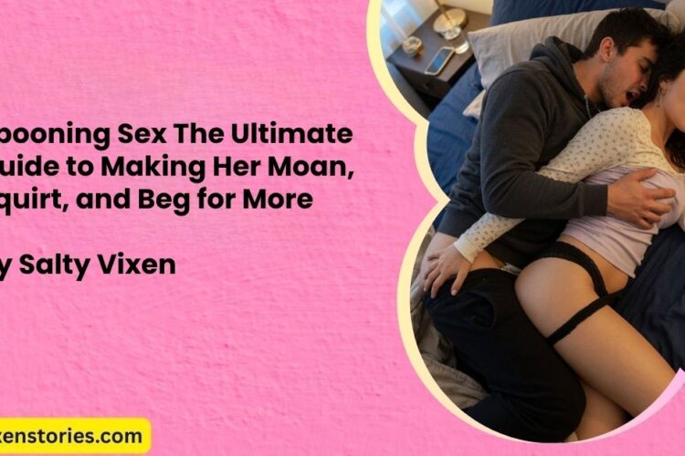 Spooning Sex The Ultimate Guide to Making Her Moan Squirt and Beg for More