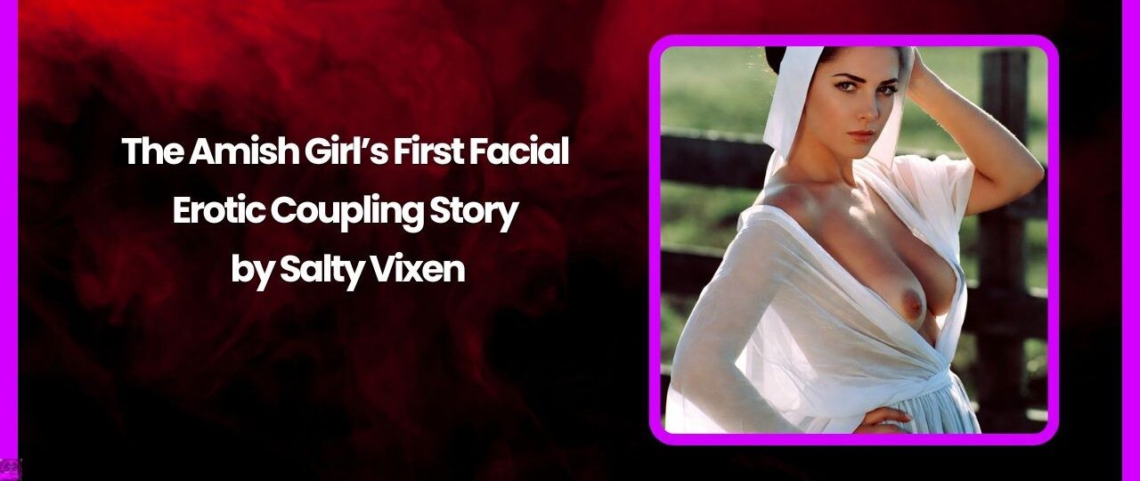 The Amish Girls First Facial Erotic Coupling Story by Salty Vixen