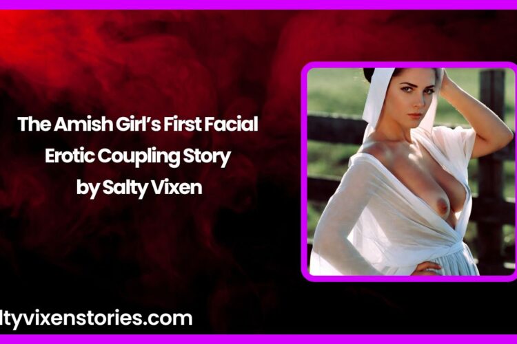 The Amish Girls First Facial Erotic Coupling Story by Salty Vixen