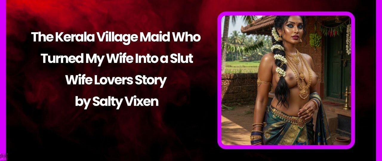 The Kerala Village Maid Who Turned My Wife Into a Slut-Wife Lovers Story by Salty Vixen 1 The Kerala Village Maid Who Turned My Wife Into a Slut Wife Lovers Story by Salty Vixen