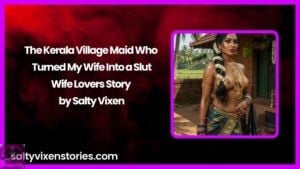 The Kerala Village Maid Who Turned My Wife Into a Slut-Wife Lovers Story by Salty Vixen