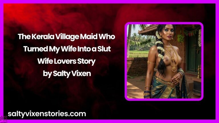The Kerala Village Maid Who Turned My Wife Into a Slut-Wife Lovers Story by Salty Vixen