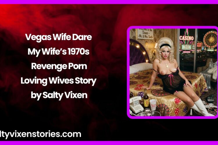 Vegas Wife Dare – My Wifes 1970s Revenge Porn Loving Wives Story by Salty Vixen