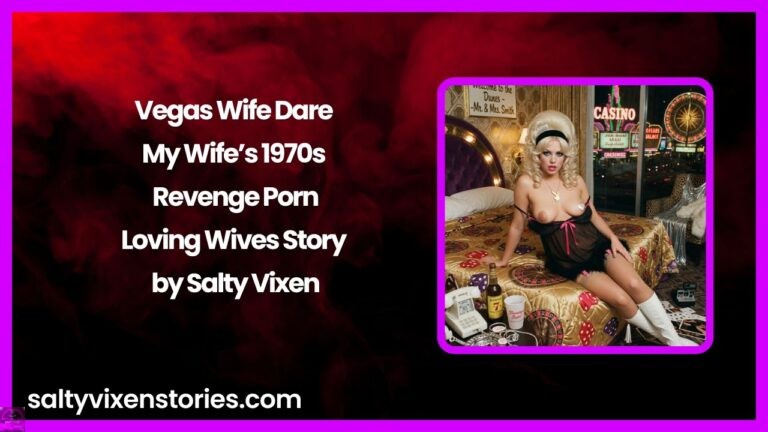 Vegas Wife Dare – My Wife’s 1970s Revenge Porn-Loving Wives Story by Salty Vixen