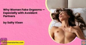 Why Women Fake Orgasms — Especially with Avoidant Partners