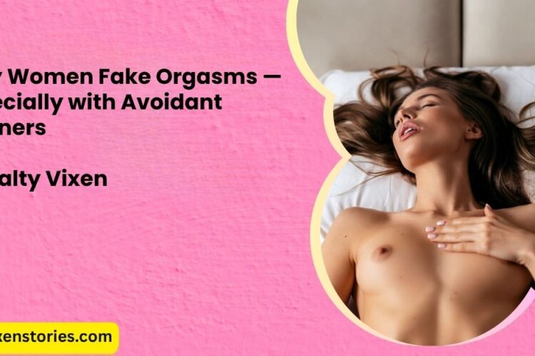 Why Women Fake Orgasms — Especially with Avoidant Partners