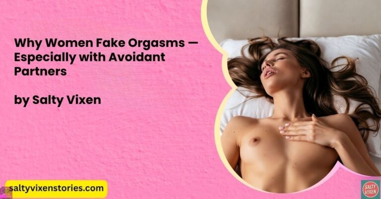 Why Women Fake Orgasms — Especially with Avoidant Partners