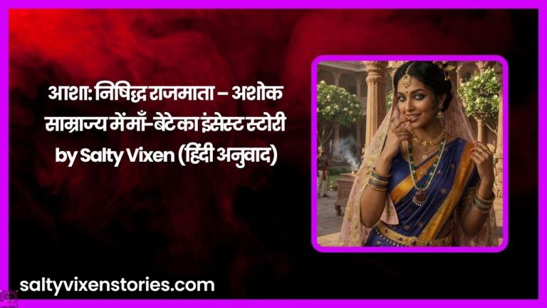 आशा: निषिद्ध राजमाता – अशोक साम्राज्य में माँ-बेटे का इंसेस्ट स्टोरी by Salty Vixen (हिंदी अनुवाद)