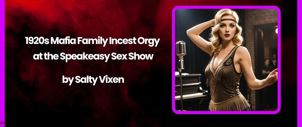 1920s Mafia Family Incest Orgy at the Speakeasy Sex Show by Salty Vixen 1 1920s Mafia Family Incest Orgy at the Speakeasy Sex Show by Salty Vixen