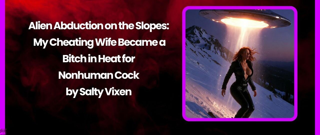 Alien Abduction on the Slopes My Cheating Wife Became a Bitch in Heat for Nonhuman Cock