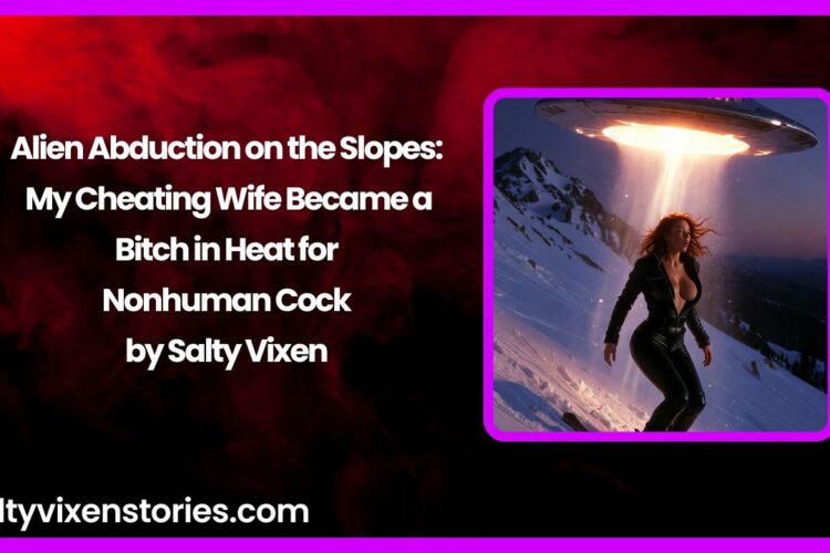 Alien Abduction on the Slopes My Cheating Wife Became a Bitch in Heat for Nonhuman Cock