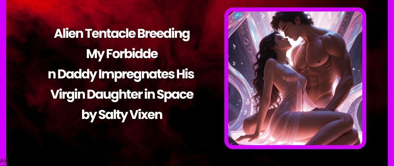 Alien Tentacle Breeding: My Forbidden Daddy Impregnates His Virgin Daughter in Space 1 Alien Tentacle Breeding My Forbidden Daddy Impregnates His Virgin Daughter in Space