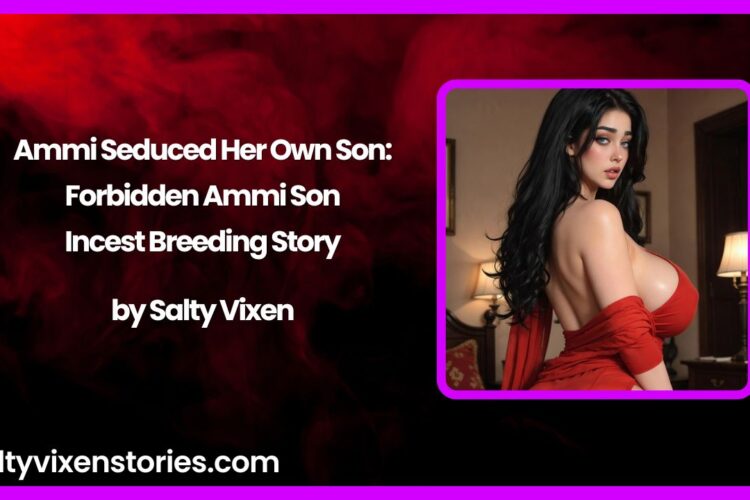 Ammi Seduced Her Own Son Forbidden Ammi Son Incest Breeding Story