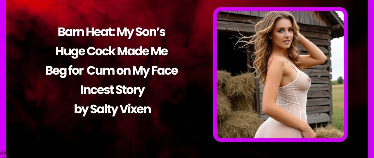 Barn Heat: My Son’s Huge Cock Made Me Beg for Cum on My Face 1 Barn Heat My Sons Huge Cock Made Me Beg for Cum on My Face