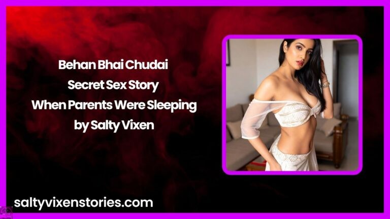 Behan Bhai Chudai – Secret Sex Story When Parents Were Sleeping by Salty Vixen