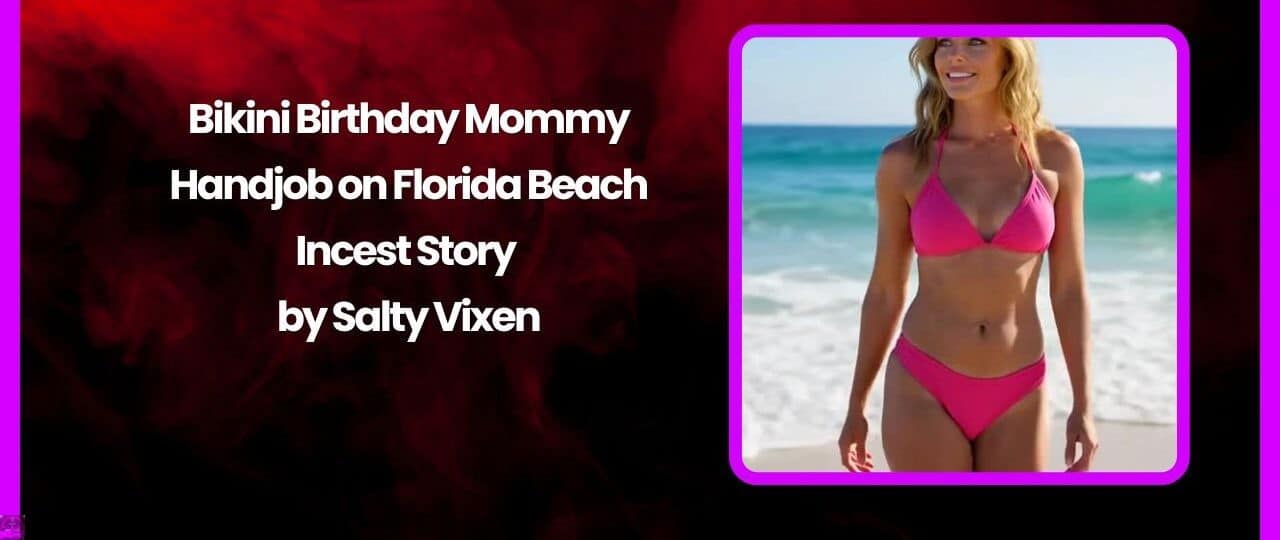 Bikini Birthday Mommy Handjob on Florida Beach Incest Story by Salty Vixen
