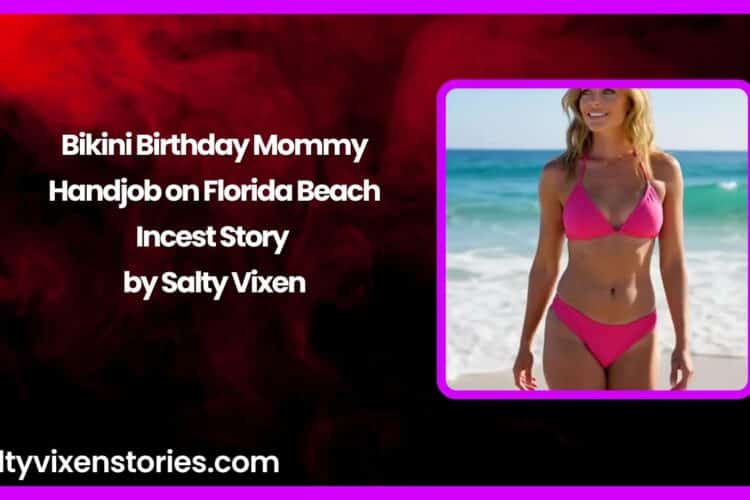 Bikini Birthday Mommy Handjob on Florida Beach Incest Story by Salty Vixen