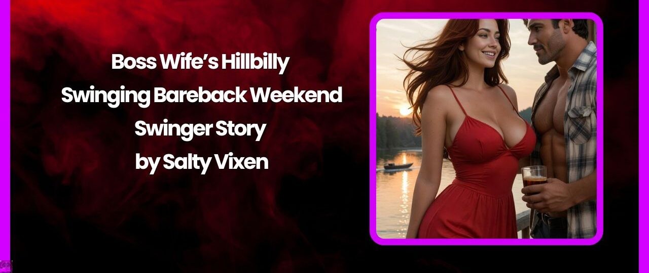 Boss Wife’s Hillbilly Swinging Bareback Weekend- Swinger Story by Salty Vixen 1 Boss Wifes Hillbilly Swinging Bareback Weekend Swinger Story by Salty Vixen