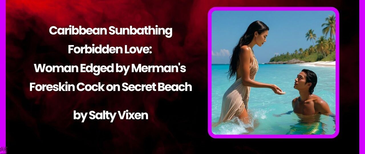 Caribbean Sunbathing Forbidden Love Woman Edged by Mermans Foreskin Cock on Secret Beach