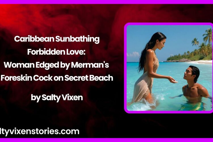 Caribbean Sunbathing Forbidden Love Woman Edged by Mermans Foreskin Cock on Secret Beach