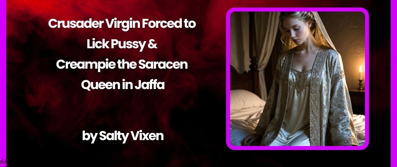Crusader Virgin Forced to Lick Pussy & Creampie the Saracen Queen in Jaffa 1 Crusader Virgin Forced to Lick Pussy Creampie the Saracen Queen in Jaffa
