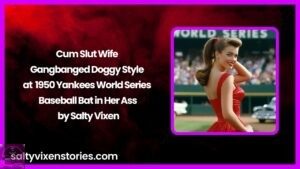 Cum Slut Wife Gangbanged Doggy Style at 1950 Yankees World Series – Baseball Bat in Her Ass
