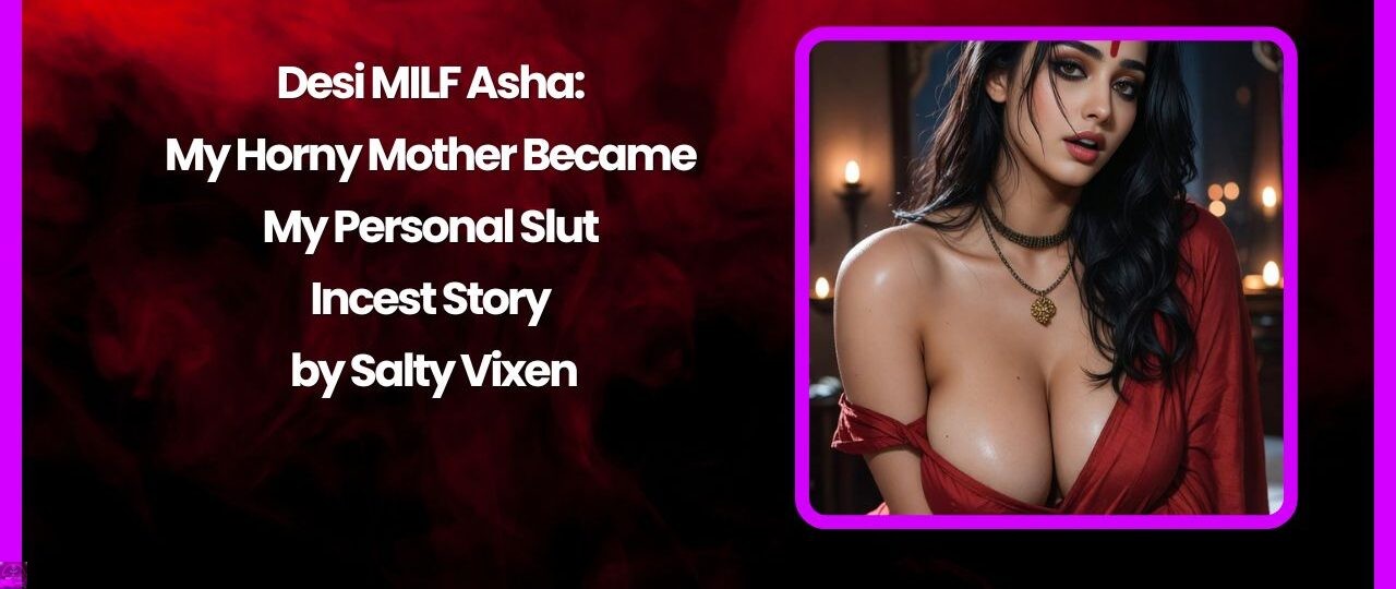 Desi MILF Asha My Horny Mother Became My Personal Slut by Salty Vixen