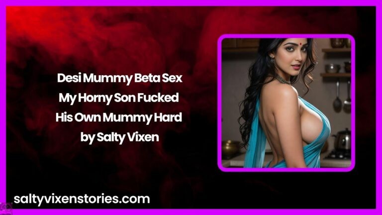 Desi Mummy Beta Sex: My Horny Son Fucked His Own Mummy Hard by Salty Vixen